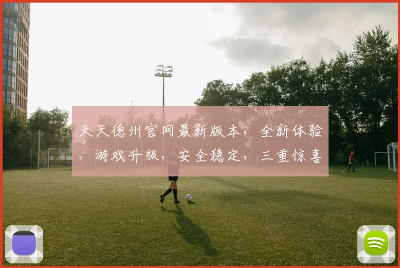 天天德州官网最新版本，全新体验，游戏升级，安全稳定，三重惊喜，不容错过，尽在最新版本