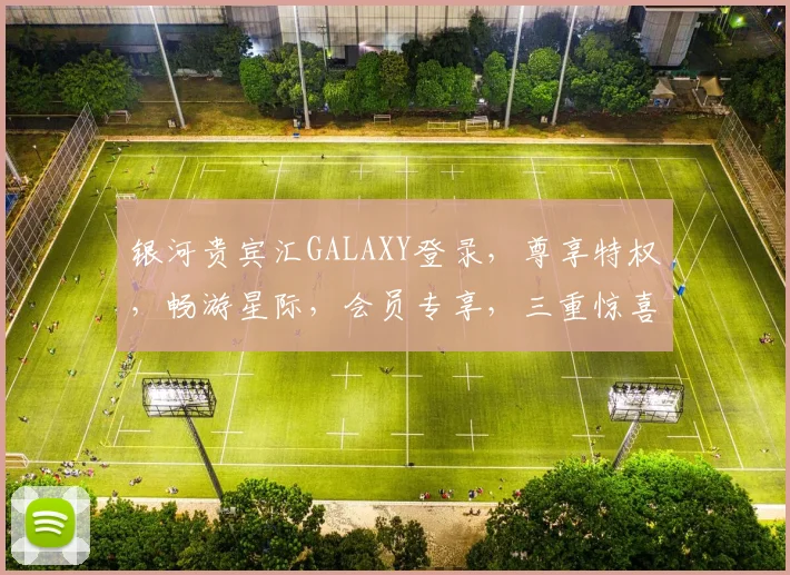 银河贵宾汇GALAXY登录，尊享特权，畅游星际，会员专享，三重惊喜，即刻加入